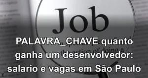 PALAVRA_CHAVE quanto ganha um desenvolvedor: salario e vagas em São Paulo