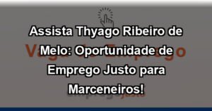 Assista Thyago Ribeiro de Melo: Oportunidade de Emprego Justo para Marceneiros!