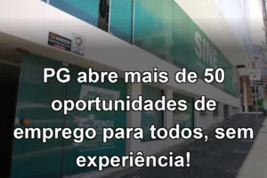 PG abre mais de 50 oportunidades de emprego para todos, sem experiência!