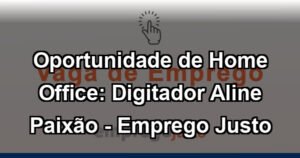 Oportunidade de Home Office: Digitador Aline Paixão - Emprego Justo