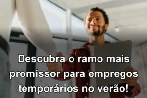 Descubra o ramo mais promissor para empregos temporários no verão!