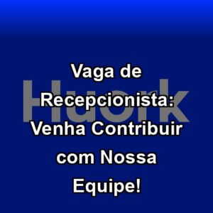Vaga de Recepcionista: Venha Contribuir com Nossa Equipe!