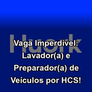 Vaga Imperdível: Lavador(a) e Preparador(a) de Veículos por HCS!
