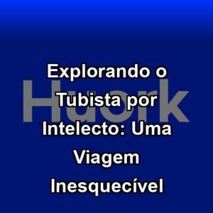 Explorando o Tubista por Intelecto: Uma Viagem Inesquecível