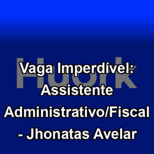 Vaga Imperdível: Assistente Administrativo/Fiscal - Jhonatas Avelar