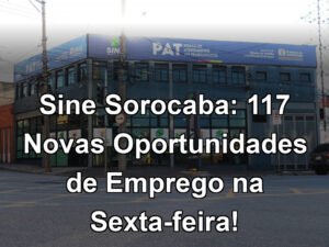 Sine Sorocaba: 117 Novas Oportunidades de Emprego na Sexta-feira!