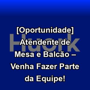 [Oportunidade] Atendente de Mesa e Balcão – Venha Fazer Parte da Equipe!