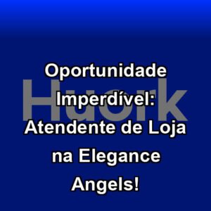 Oportunidade Imperdível: Atendente de Loja na Elegance Angels!