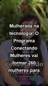 Mulherada na tecnologia! O Programa Conectando Mulheres vai formar 260 mulheres para ...