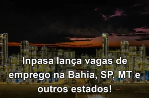 Inpasa lança vagas de emprego na Bahia, SP, MT e outros estados!