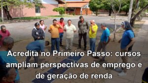 Acredita no Primeiro Passo: cursos ampliam perspectivas de emprego e de geração de renda