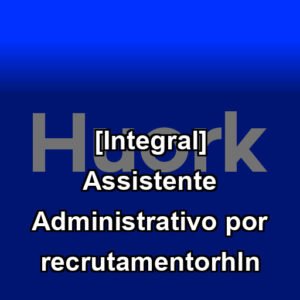[Integral] Assistente Administrativo por recrutamentorhln