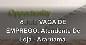 👉 VAGA DE EMPREGO: Atendente De Loja - Araruama.