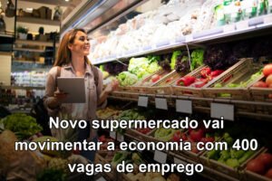Novo supermercado vai movimentar a economia com 400 vagas de emprego