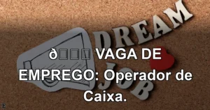 👉 VAGA DE EMPREGO: Operador de Caixa.